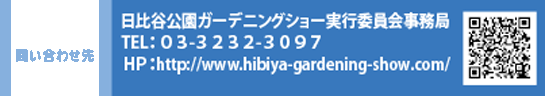 問い合わせ先 日比谷公園ガーデニングショー実行委員会事務局 TEL：０３-３２３２-３０９７　HP：http://www.hibiya-gardening-show.com/