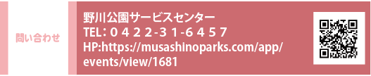問い合わせ先　野川公園サービスセンター　TEL：０４２２-３１-６４５７　HP：https://musashinoparks.com/app/events/view/1681